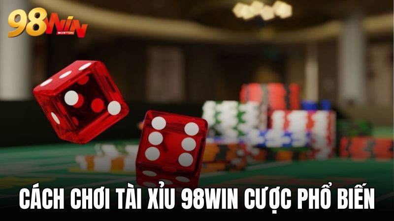 Cách chơi tài xỉu các cửa cược phổ biến 98WIN 